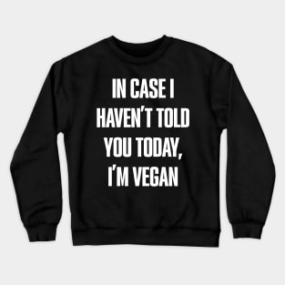 in case I haven't told you today Crewneck Sweatshirt